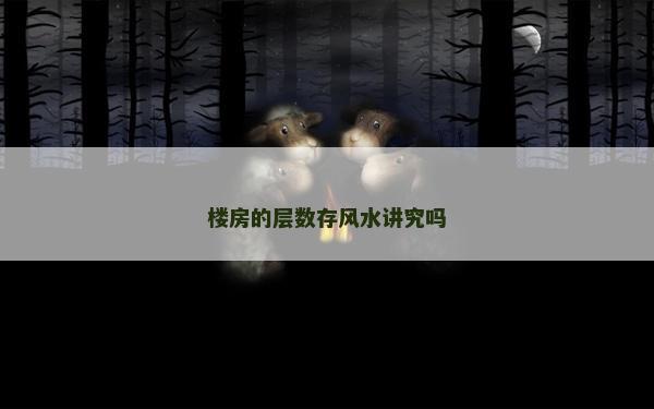 楼房的层数存风水讲究吗