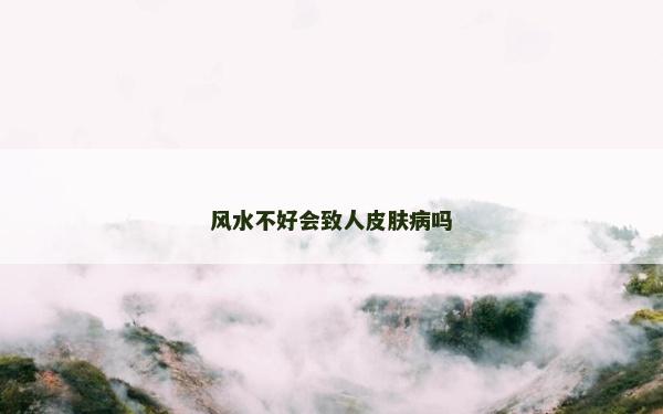 风水不好会致人皮肤病吗
