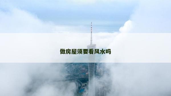 做房屋须要看风水吗