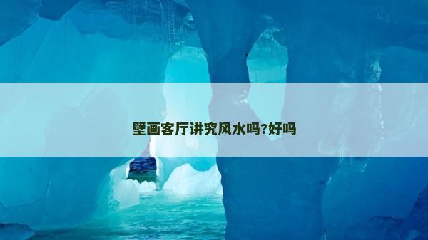 壁画客厅讲究风水吗?好吗