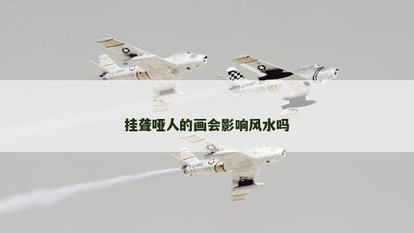 挂聋哑人的画会影响风水吗