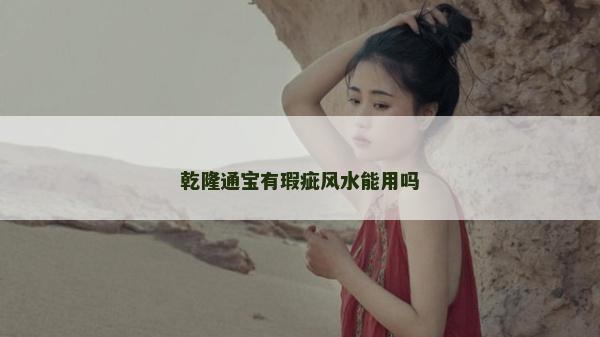 乾隆通宝有瑕疵风水能用吗