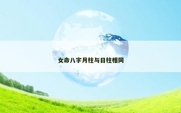 女命八字月柱与日柱相同