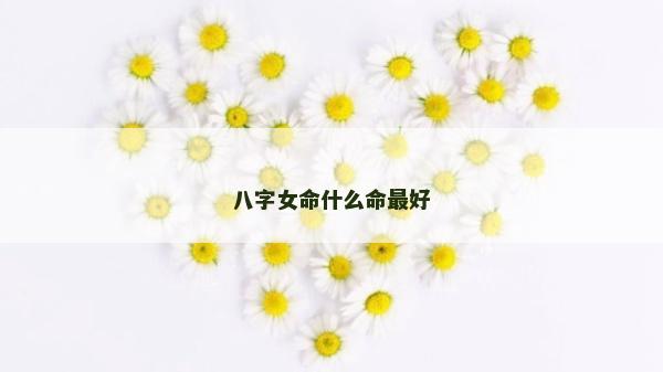 八字女命什么命最好