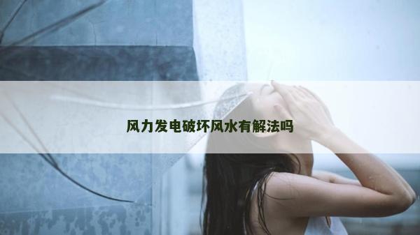 风力发电破坏风水有解法吗