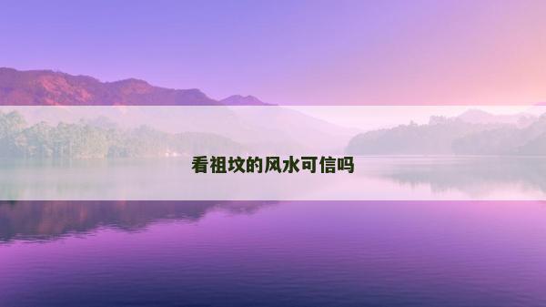 看祖坟的风水可信吗