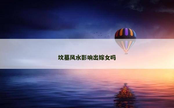坟墓风水影响出嫁女吗