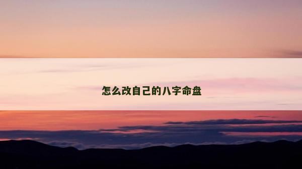 怎么改自己的八字命盘
