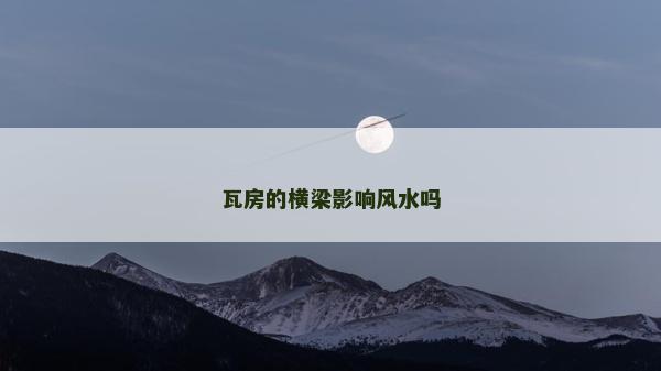 瓦房的横梁影响风水吗
