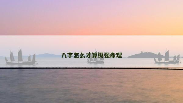 八字怎么才算极强命理
