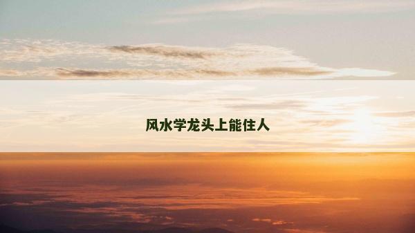 风水学龙头上能住人