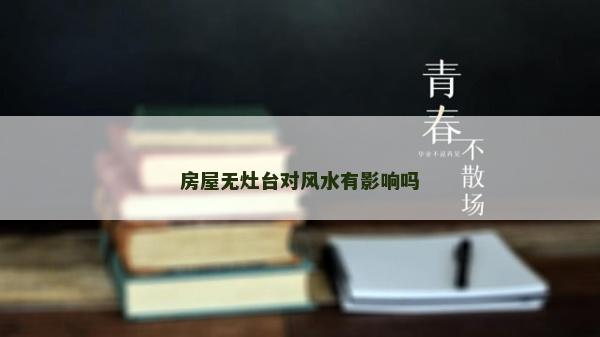 房屋无灶台对风水有影响吗