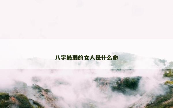 八字最弱的女人是什么命
