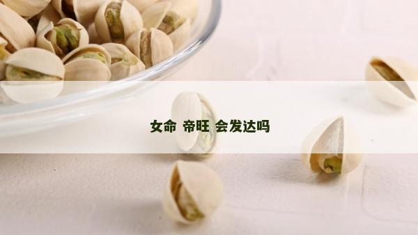 女命 帝旺 会发达吗