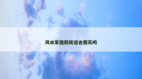 风水家庭厨房适合露天吗
