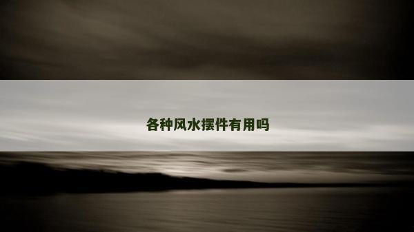 各种风水摆件有用吗