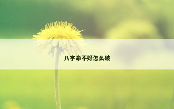 八字命不好怎么破