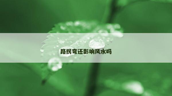 路拐弯还影响风水吗