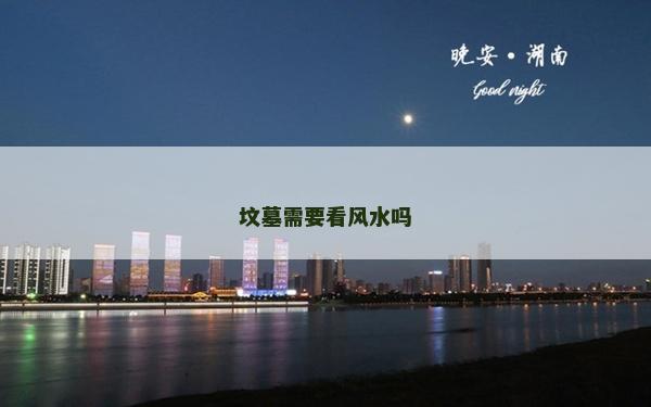 坟墓需要看风水吗