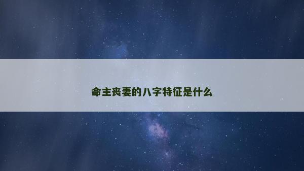 命主丧妻的八字特征是什么