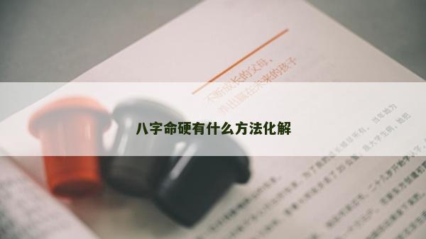 八字命硬有什么方法化解