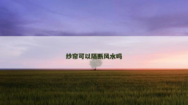 纱帘可以隔断风水吗