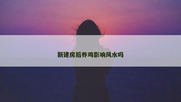 新建房后养鸡影响风水吗