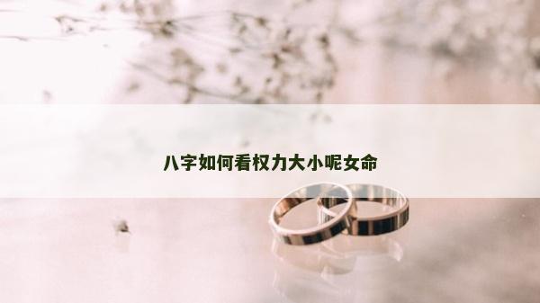 八字如何看权力大小呢女命