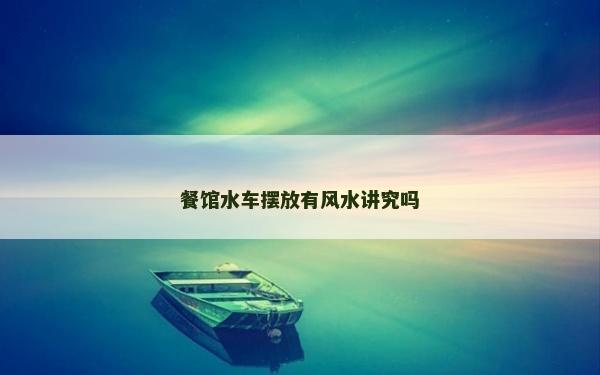 餐馆水车摆放有风水讲究吗