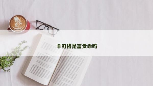 羊刃格是富贵命吗