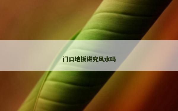 门口地板讲究风水吗
