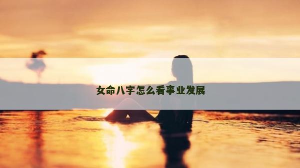 女命八字怎么看事业发展