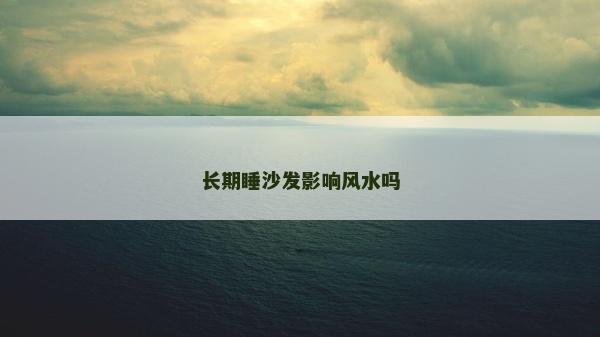 长期睡沙发影响风水吗