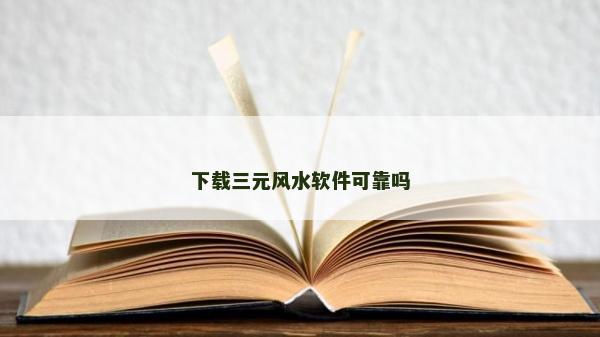 下载三元风水软件可靠吗