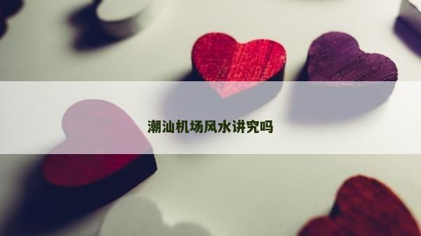 潮汕机场风水讲究吗