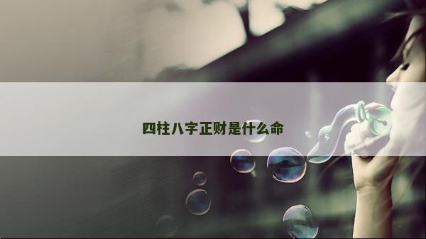 四柱八字正财是什么命