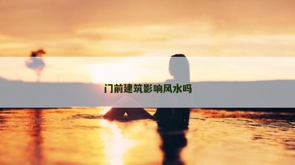 门前建筑影响风水吗