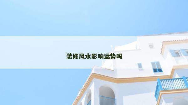 装修风水影响运势吗