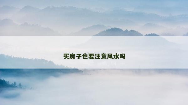 买房子也要注意风水吗