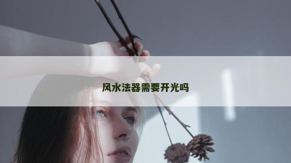 风水法器需要开光吗