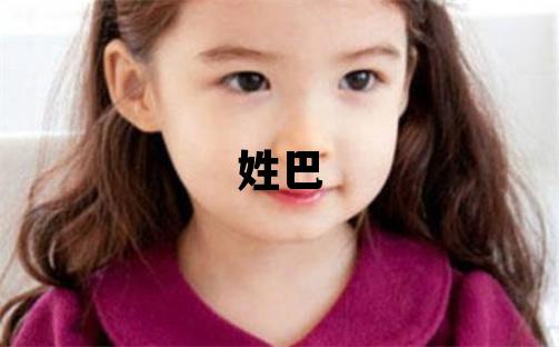 姓巴叫什么名字好 姓巴的女孩朗朗上口的名字